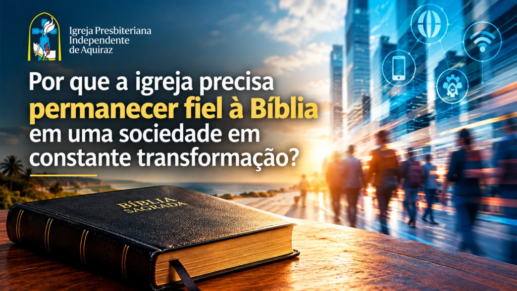 Por que a Igreja Precisa Permanecer Fiel à Bíblia em uma Sociedade em Constante Transformação